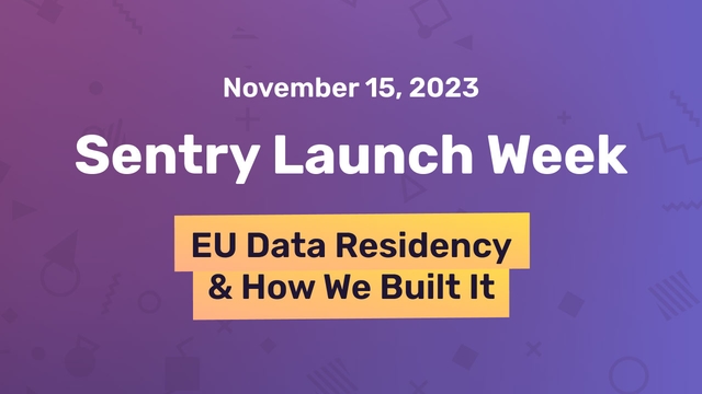 Launch Week Day 3: EU Data Residency & How We Built It | Sentry Launch Week